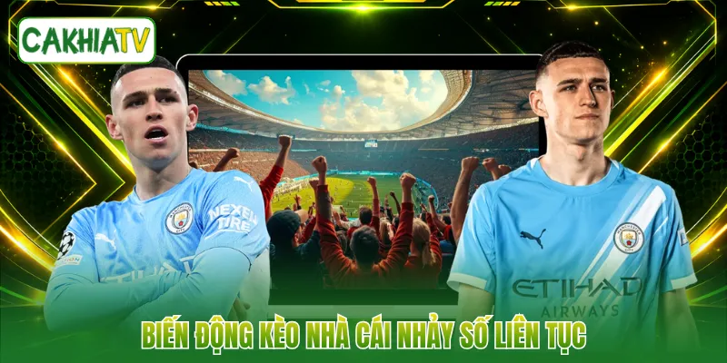 Biến động kèo nhà cái nhảy số liên tục 
