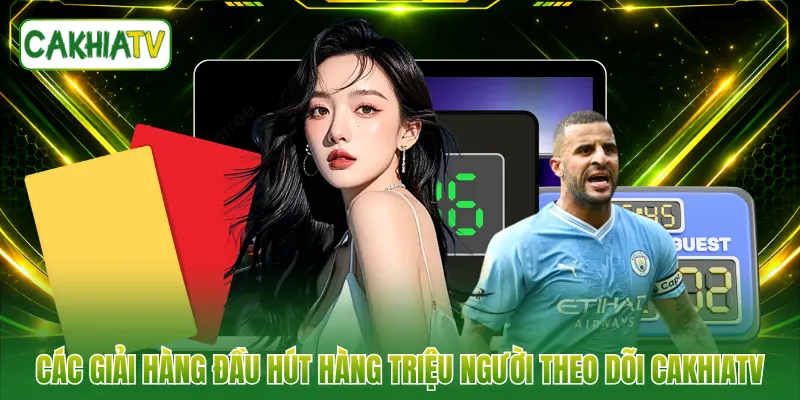 Các giải hàng đầu hút hàng triệu người theo dõi CAKHIATV
