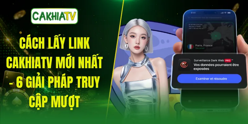 Cách Lấy Link CakhiaTV Mới Nhất - 6 Giải Pháp Truy Cập Mượt