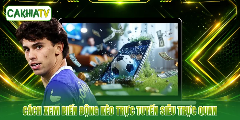 Cách xem biến động kèo trực tuyến siêu trực quan