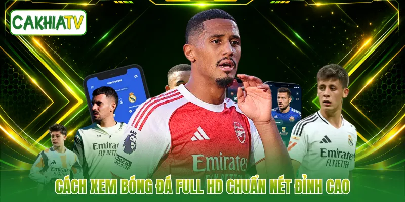 Cách xem bóng đá Full HD chuẩn nét đỉnh cao