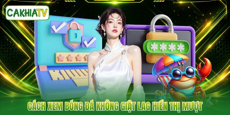 Cách xem bóng đá không giật lag hiển thị mượt