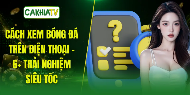 Cách Xem Bóng Đá Trên Điện Thoại - 6+ Trải Nghiệm Siêu Tốc