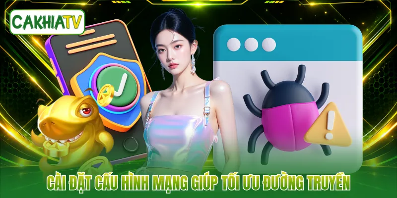 Cài đặt cấu hình mạng giúp tối ưu đường truyền