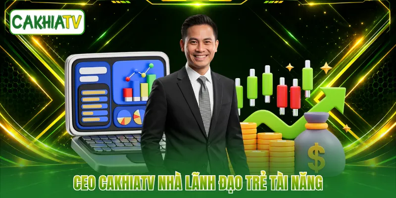 CEO CakhiaTV nhà lãnh đạo trẻ tài năng