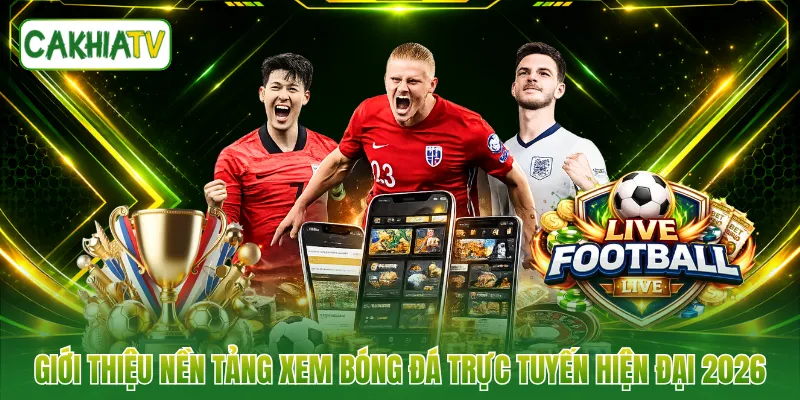 Giới thiệu nền tảng xem bóng đá trực tuyến hiện đại 2026