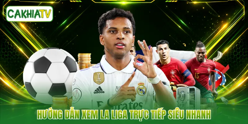 Hướng dẫn xem La Liga trực tiếp siêu nhanh