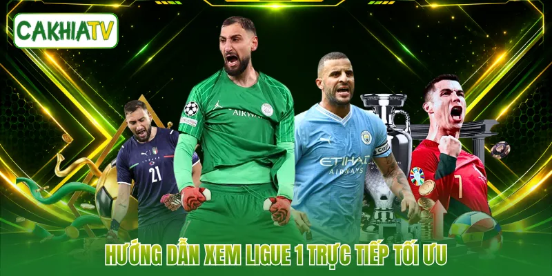 Hướng dẫn xem Ligue 1 trực tiếp tối ưu 