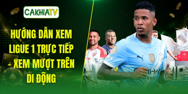 Hướng Dẫn Xem Ligue 1 Trực Tiếp - Xem Mượt Trên Di Động