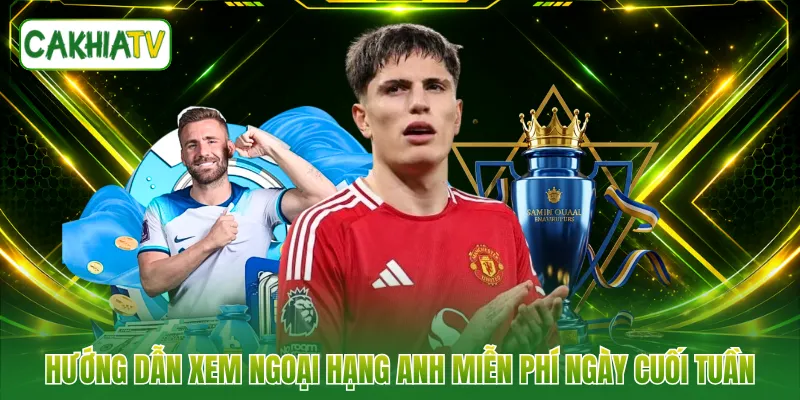Hướng dẫn xem Ngoại hạng Anh miễn phí ngày cuối tuần