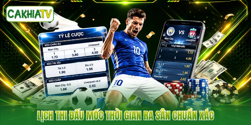 Lịch thi đấu mốc thời gian ra sân chuẩn xác
