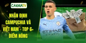 Nhận Định Campuchia Và Việt Nam - Top 6+ Điểm Nóng