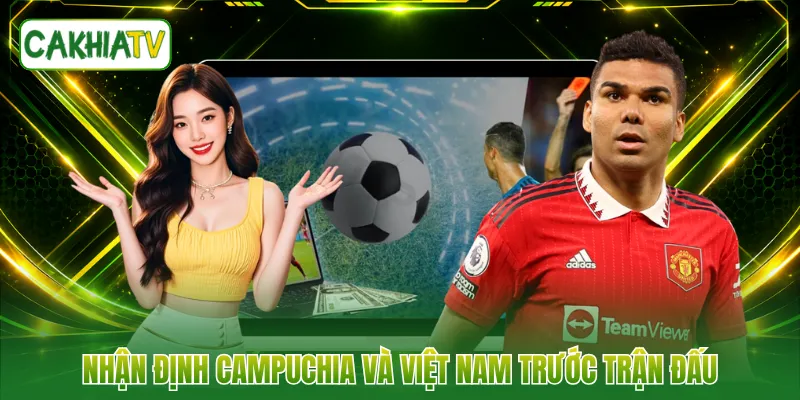 Nhận định Campuchia và Việt Nam trước trận đấu