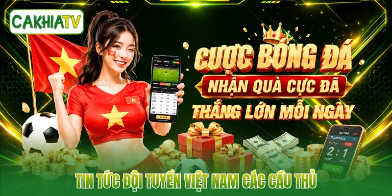 Tin tức đội tuyển Việt Nam các cầu thủ