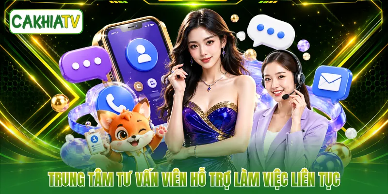 Trung tâm tư vấn viên hỗ trợ làm việc liên tục