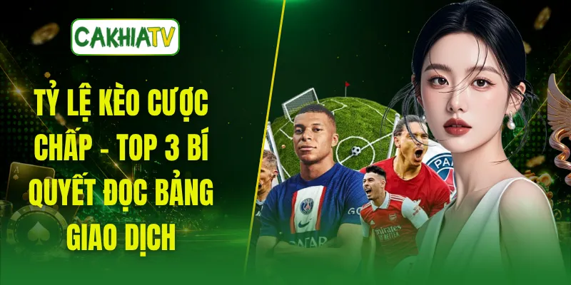Tỷ Lệ Kèo Cược Chấp - Top 3 Bí Quyết Đọc Bảng Giao Dịch